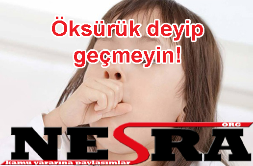 Öksürük deyip geçmeyin!
